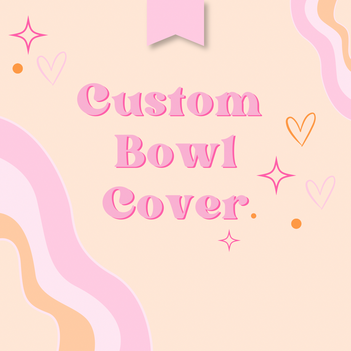 Custom Bowl Cover *Not ready to ship